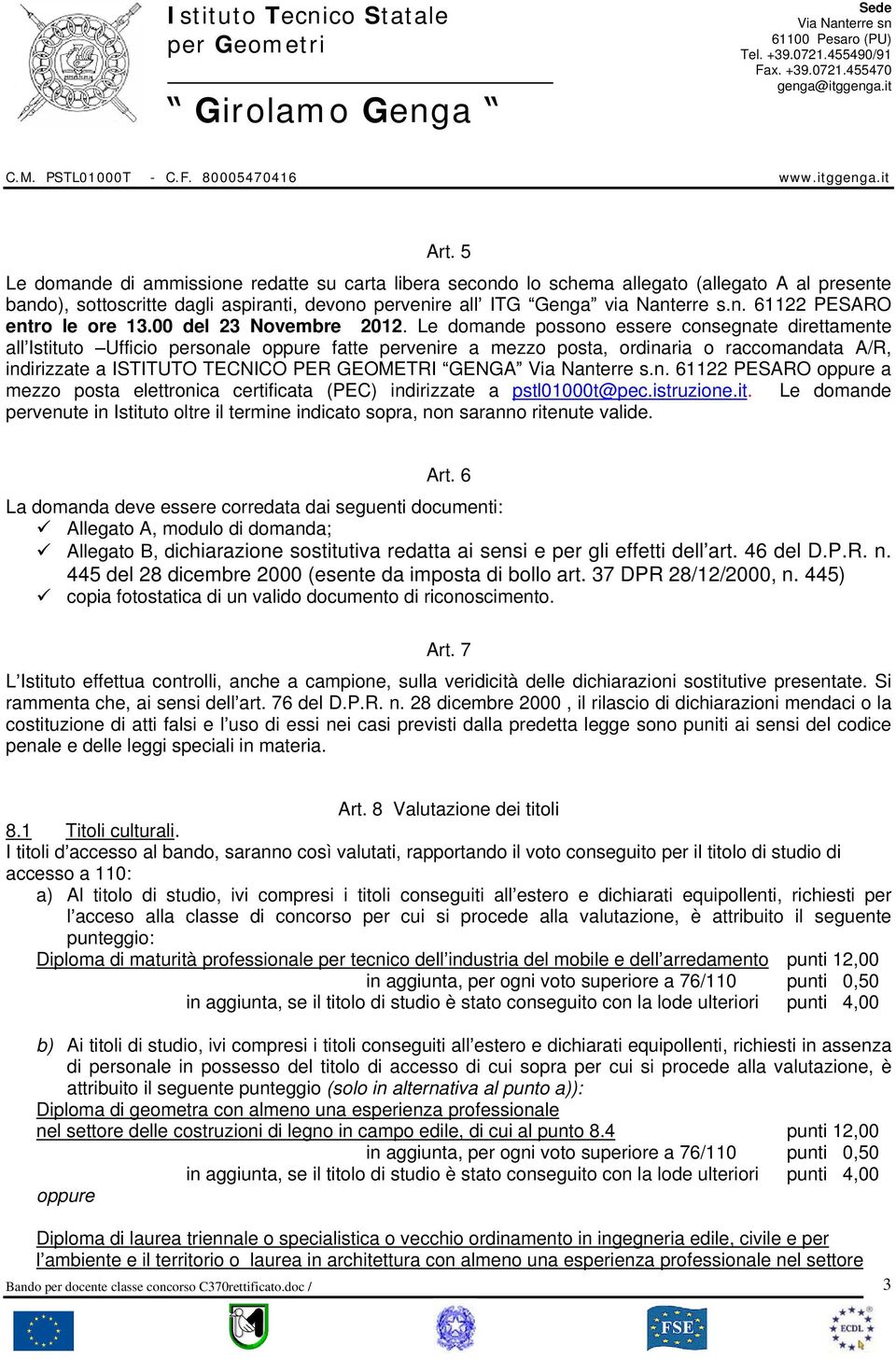 Le domande possono essere consegnate direttamente all Istituto Ufficio personale oppure fatte pervenire a mezzo posta, ordinaria o raccomandata A/R, indirizzate a ISTITUTO TECNICO PER GEOMETRI GENGA