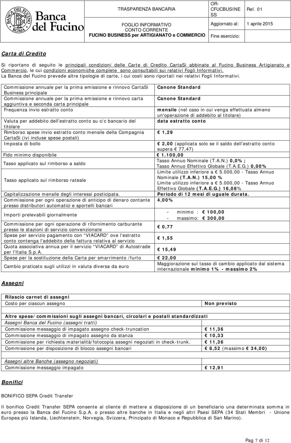 Commissione annuale per la prima emissione e rinnovo CartaSi Business principale Commissione annuale per la prima emissione e rinnovo carta aggiuntiva e seconda carta principale Frequenza invio