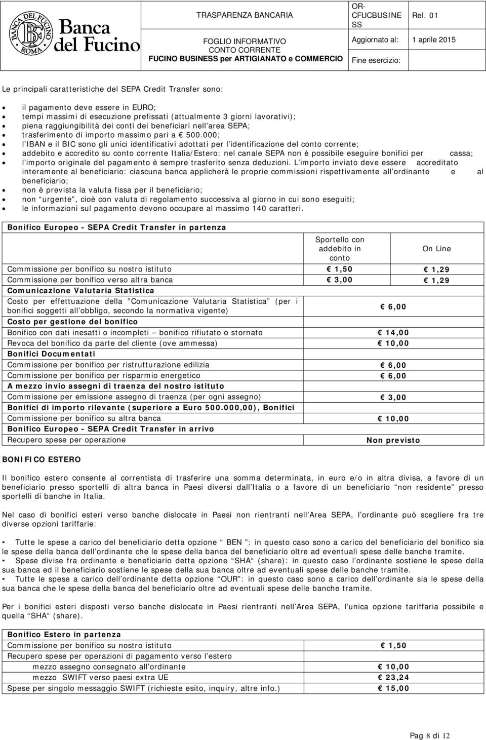 000; l IBAN e il BIC sono gli unici identificativi adottati per l identificazione del conto corrente; addebito e accredito su conto corrente Italia/Estero: nel canale SEPA non è possibile eseguire