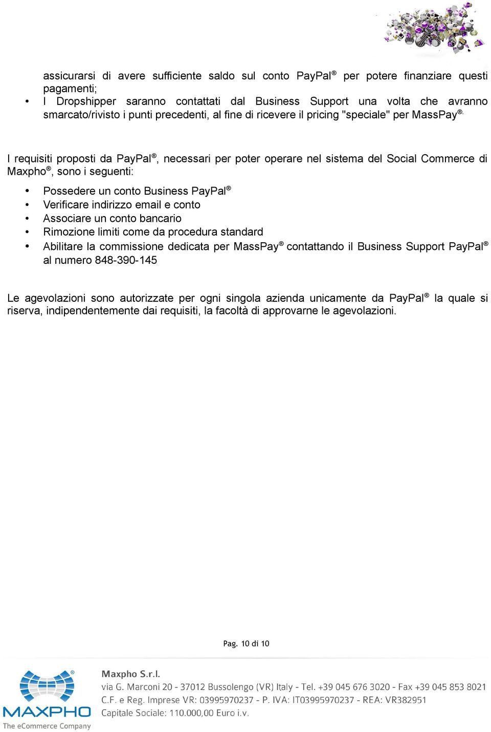I requisiti proposti da PayPal, necessari per poter operare nel sistema del Social Commerce di Maxpho, sono i seguenti: Possedere un conto Business PayPal Verificare indirizzo email e conto Associare