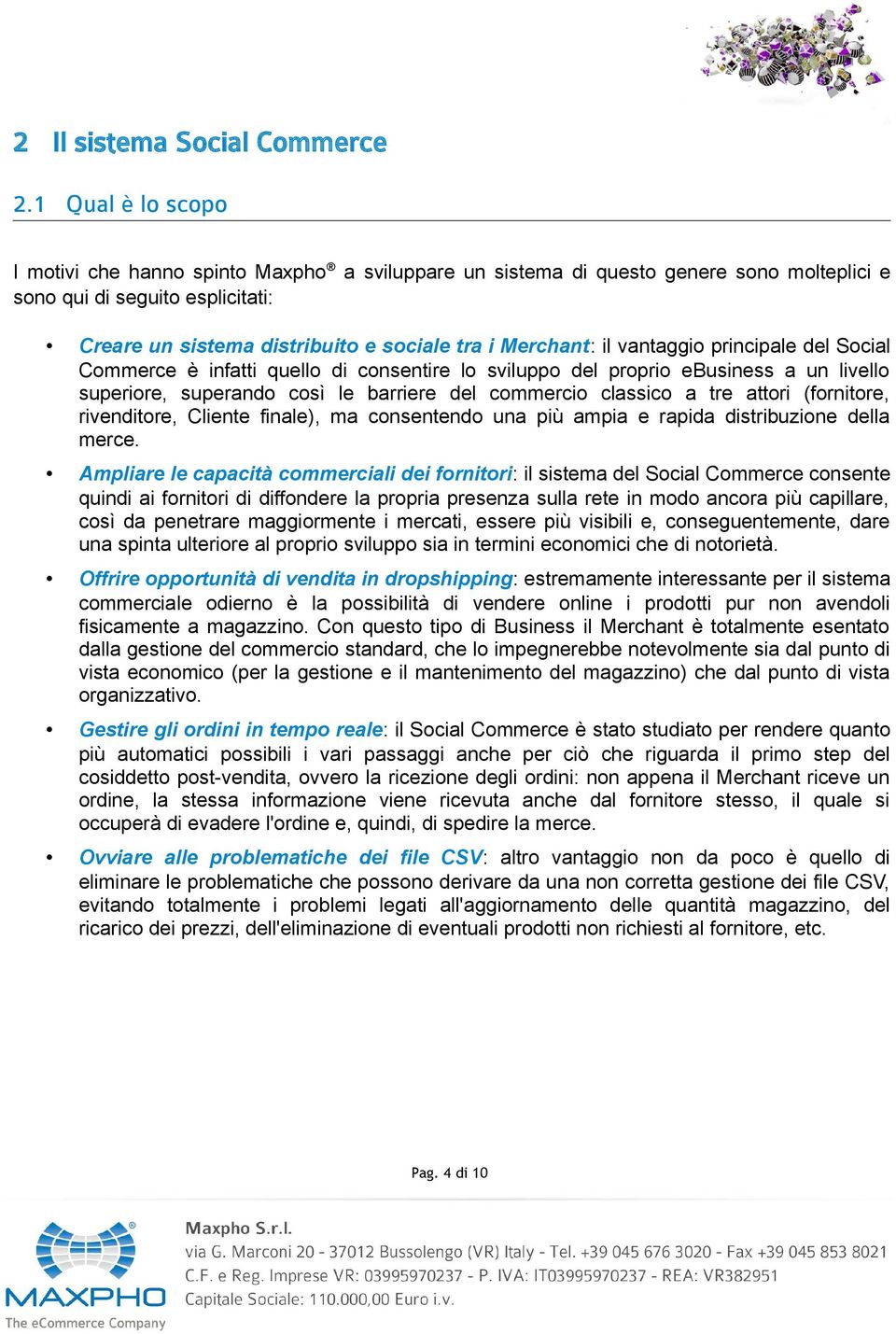 il vantaggio principale del Social Commerce è infatti quello di consentire lo sviluppo del proprio ebusiness a un livello superiore, superando così le barriere del commercio classico a tre attori