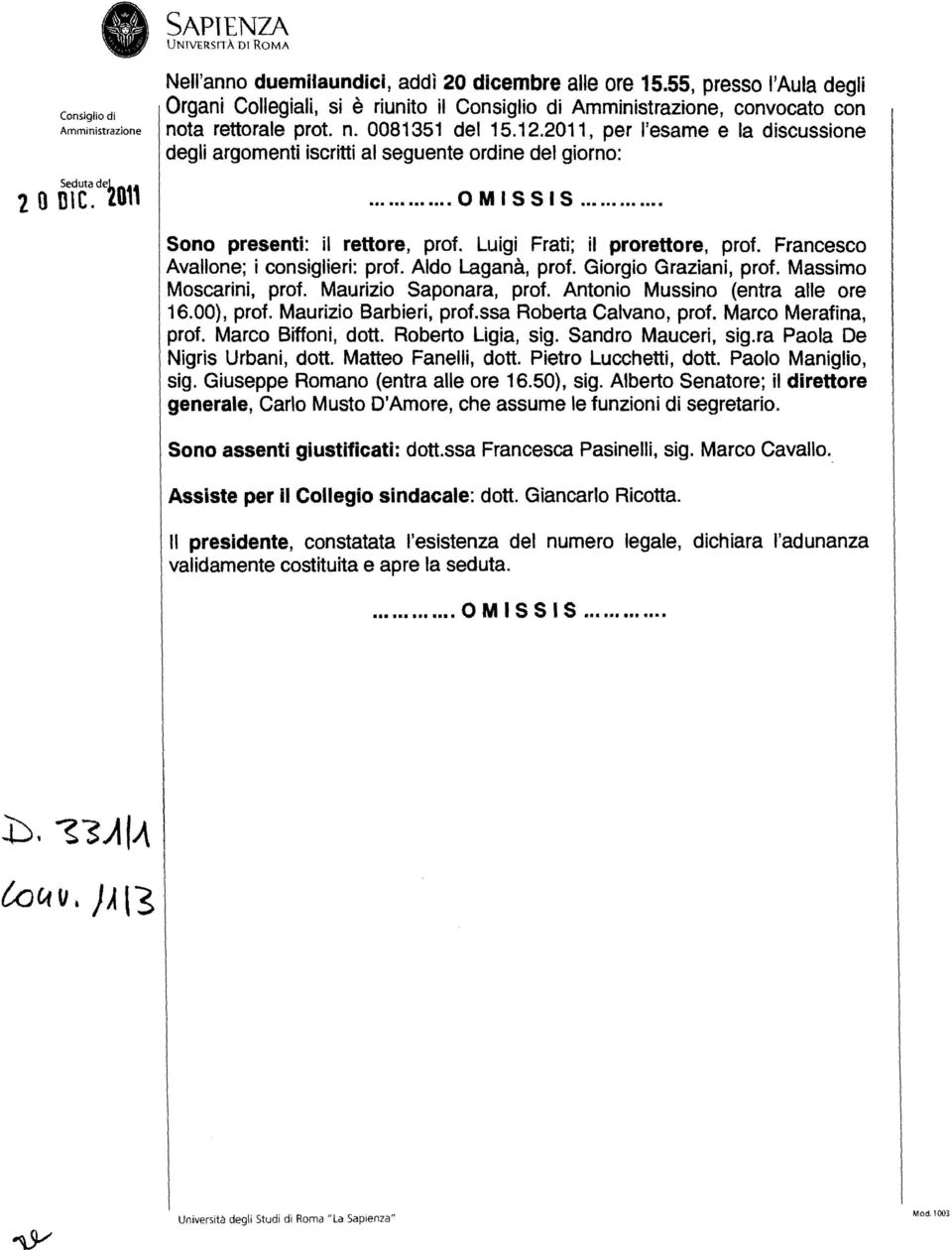 2011, per l'esame e la discussione degli argomenti iscritti al seguente ordine del giorno:... OMISSIS.... Sono presenti: il rettore, praf. Luigi Frati; il prorettore, praf.