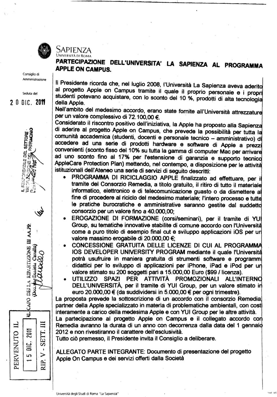 Il Presidente ricorda che, nel luglio 2008, l'università la Sapienza aveva aderit al progetto Appie on Campus tramite il quale il proprio personale e i prop' studenti potevano acquistare, con lo