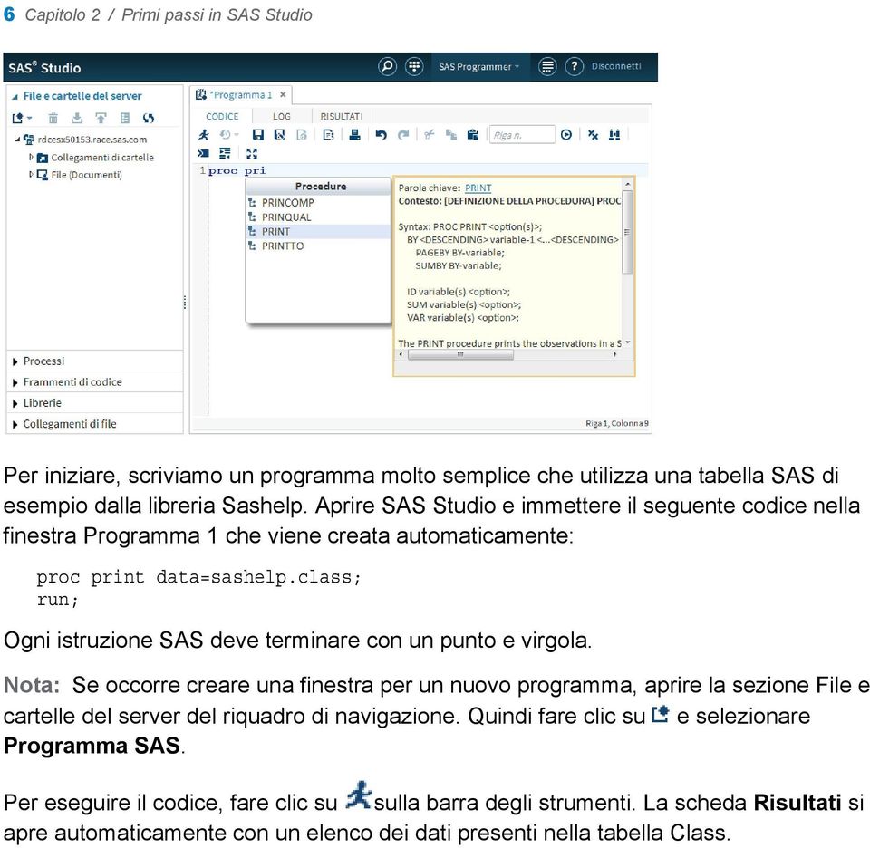 class; run; Ogni istruzione SAS deve terminare con un punto e virgola.