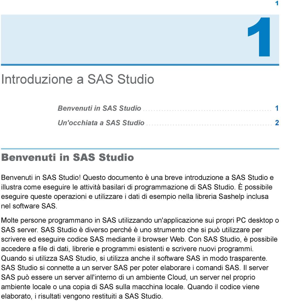 È possibile eseguire queste operazioni e utilizzare i dati di esempio nella libreria Sashelp inclusa nel software SAS.