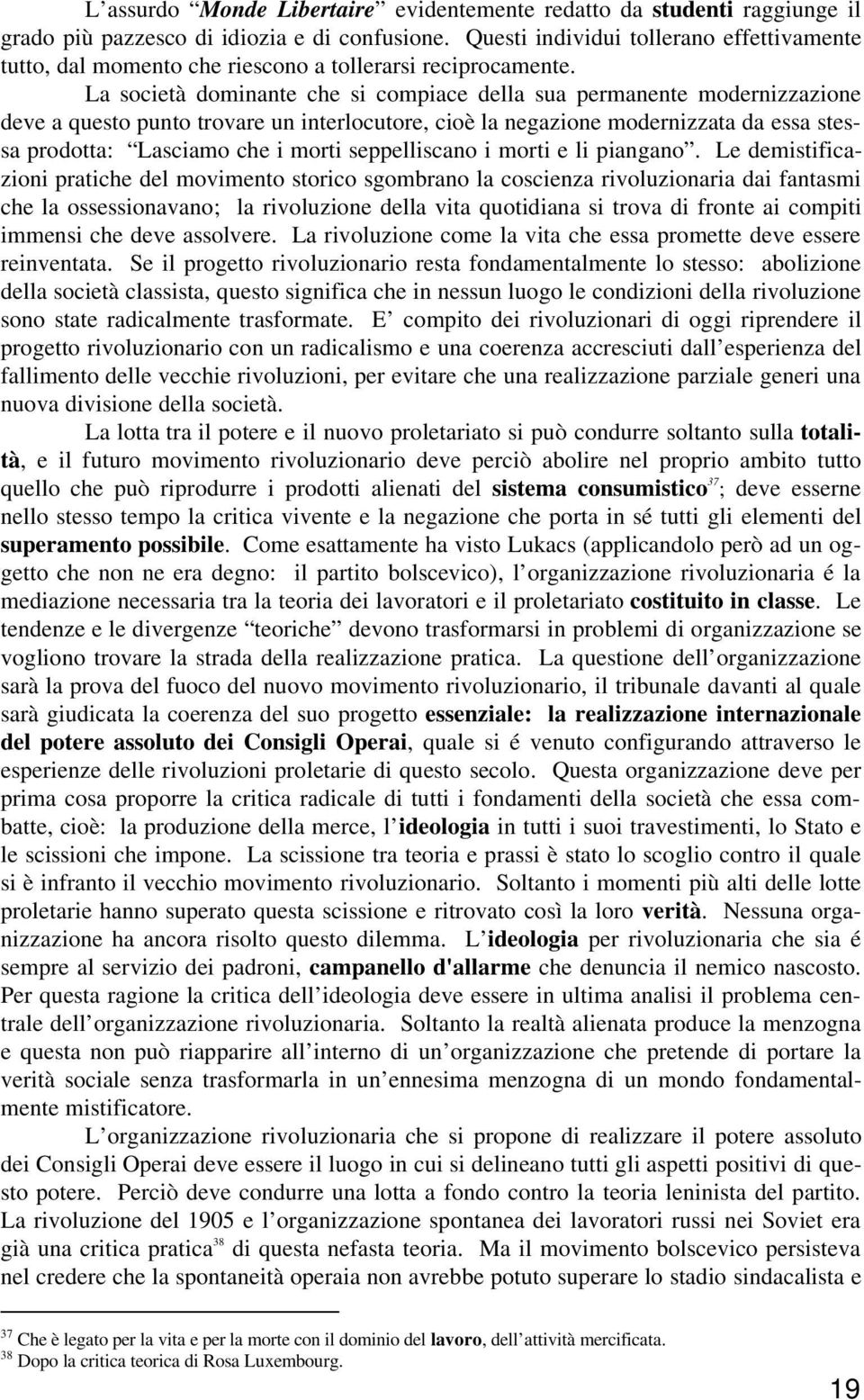 La società dominante che si compiace della sua permanente modernizzazione deve a questo punto trovare un interlocutore, cioè la negazione modernizzata da essa stessa prodotta: Lasciamo che i morti