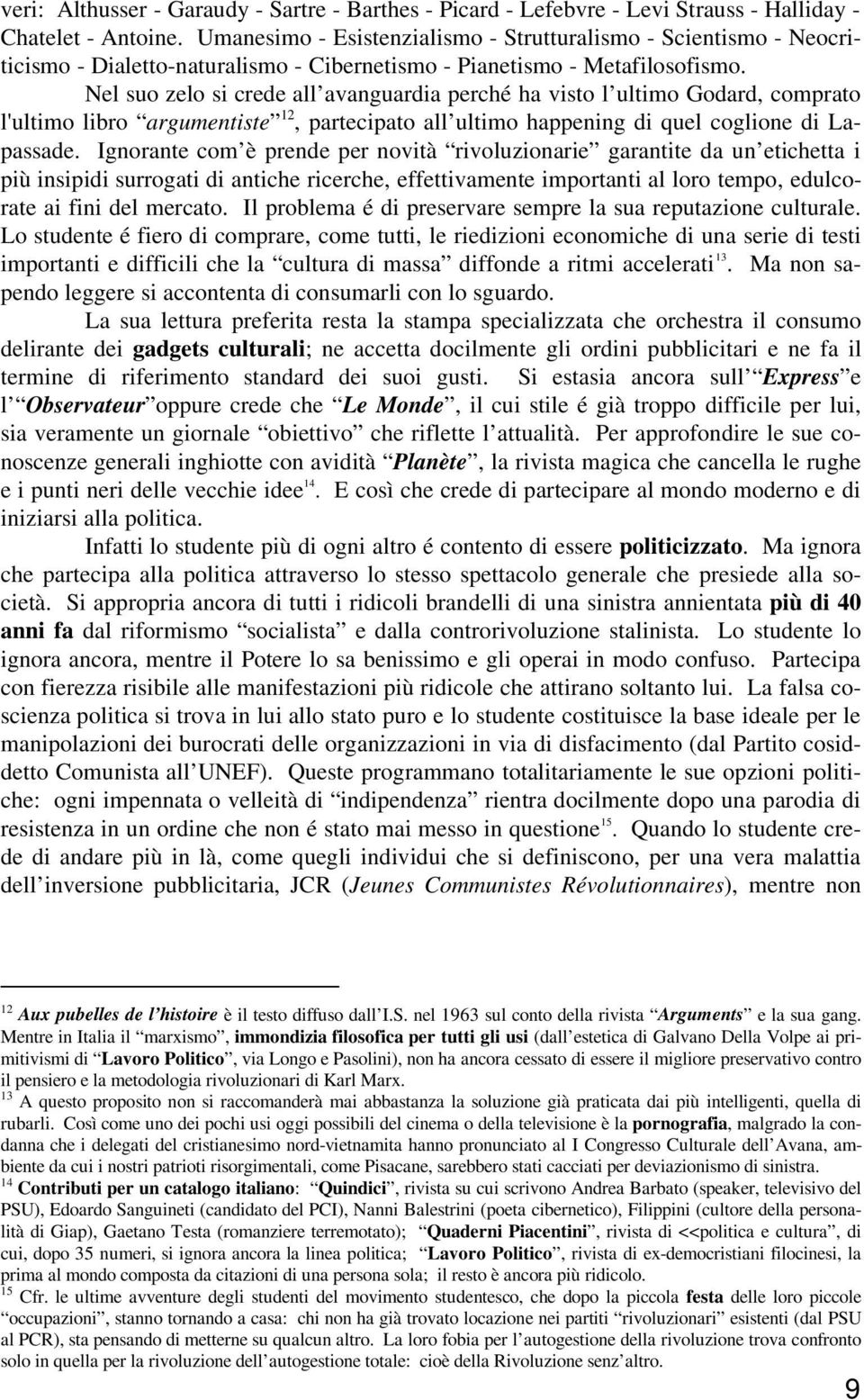 Nel suo zelo si crede all avanguardia perché ha visto l ultimo Godard, comprato l'ultimo libro argumentiste 12, partecipato all ultimo happening di quel coglione di Lapassade.