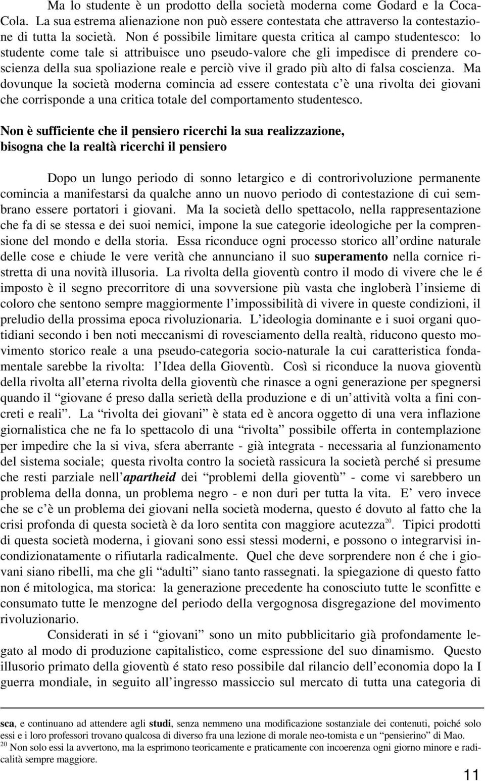 il grado più alto di falsa coscienza. Ma dovunque la società moderna comincia ad essere contestata c è una rivolta dei giovani che corrisponde a una critica totale del comportamento studentesco.