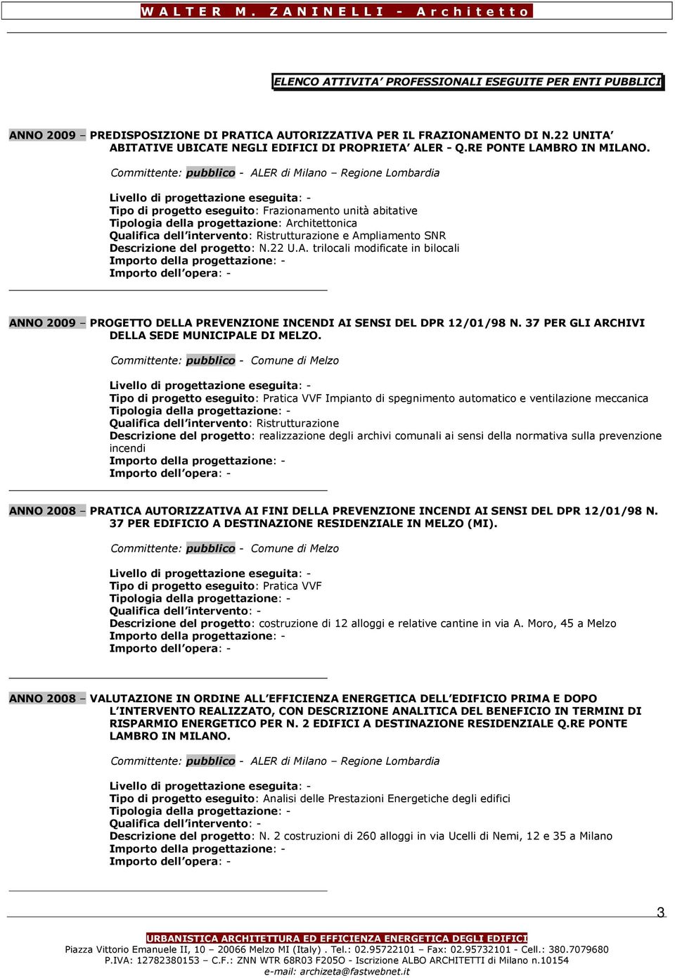 Committente: pubblico - ALER di Milano Regione Lombardia Tipo di progetto eseguito: Frazionamento unità abitative Tipologia della progettazione: Architettonica Qualifica dell intervento: