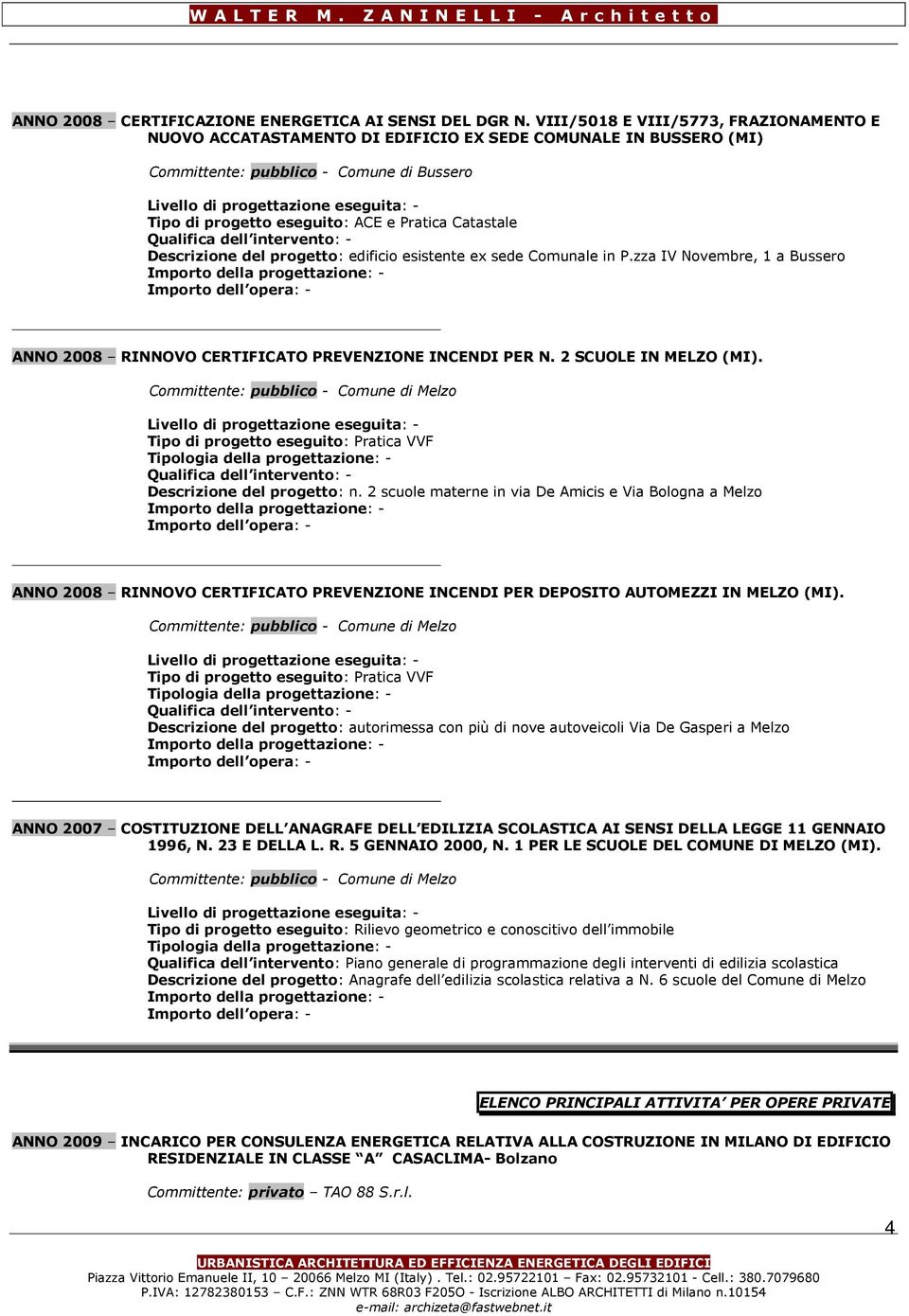 Descrizione del progetto: edificio esistente ex sede Comunale in P.zza IV Novembre, 1 a Bussero ANNO 2008 RINNOVO CERTIFICATO PREVENZIONE INCENDI PER N. 2 SCUOLE IN MELZO (MI).