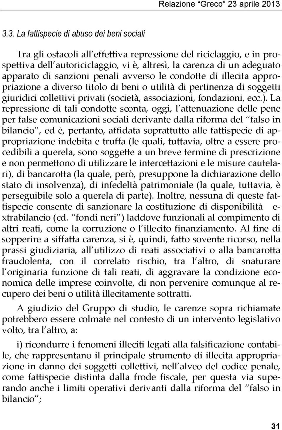 3.3. La fattispecie di abuso dei beni sociali Tra gli ostacoli all effettiva repressione del riciclaggio, e in prospettiva dell autoriciclaggio, vi è, altresì, la carenza di un adeguato apparato di