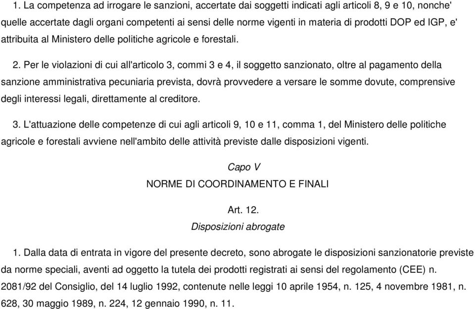 Per le violazioni di cui all'articolo 3, commi 3 e 4, il soggetto sanzionato, oltre al pagamento della sanzione amministrativa pecuniaria prevista, dovrà provvedere a versare le somme dovute,