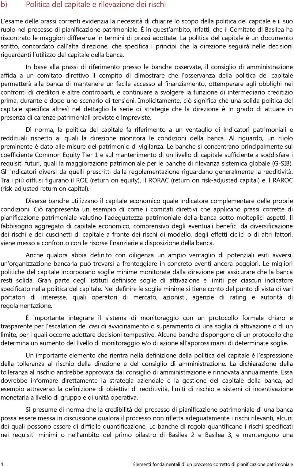 La politica del capitale è un documento scritto, concordato dall alta direzione, che specifica i principi che la direzione seguirà nelle decisioni riguardanti l utilizzo del capitale della banca.