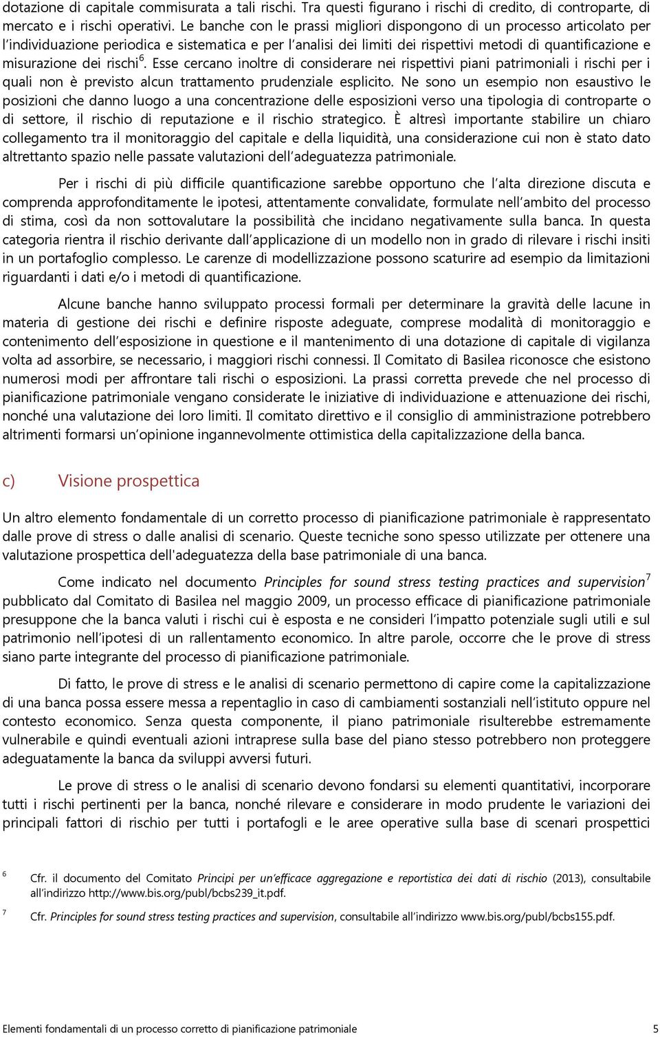 dei rischi 6. Esse cercano inoltre di considerare nei rispettivi piani patrimoniali i rischi per i quali non è previsto alcun trattamento prudenziale esplicito.