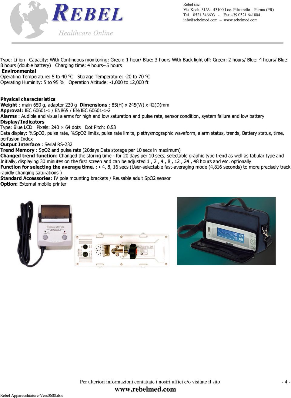 Environmental Operating Temperature: 5 to 40 C Storage Temperature: -20 to 70 C Operating Huminity: 5 to 95 % Operation Altitude: -1,000 to 12,000 ft Physical characteristics Weight : main 650 g,