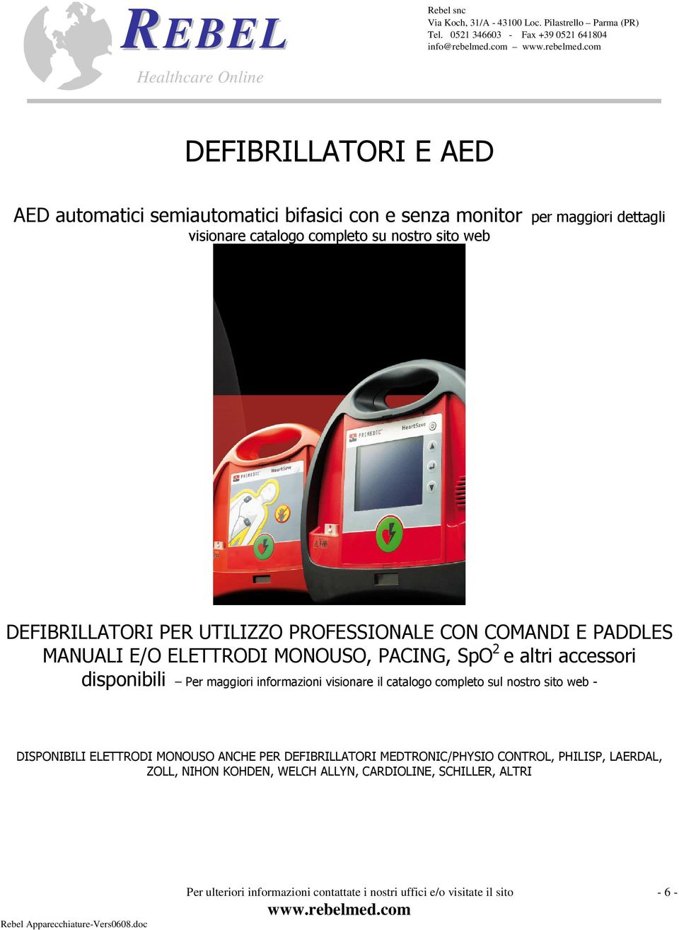 DEFIBRILLATORI PER UTILIZZO PROFESSIONALE CON COMANDI E PADDLES MANUALI E/O ELETTRODI MONOUSO, PACING, SpO 2 e altri accessori disponibili Per maggiori