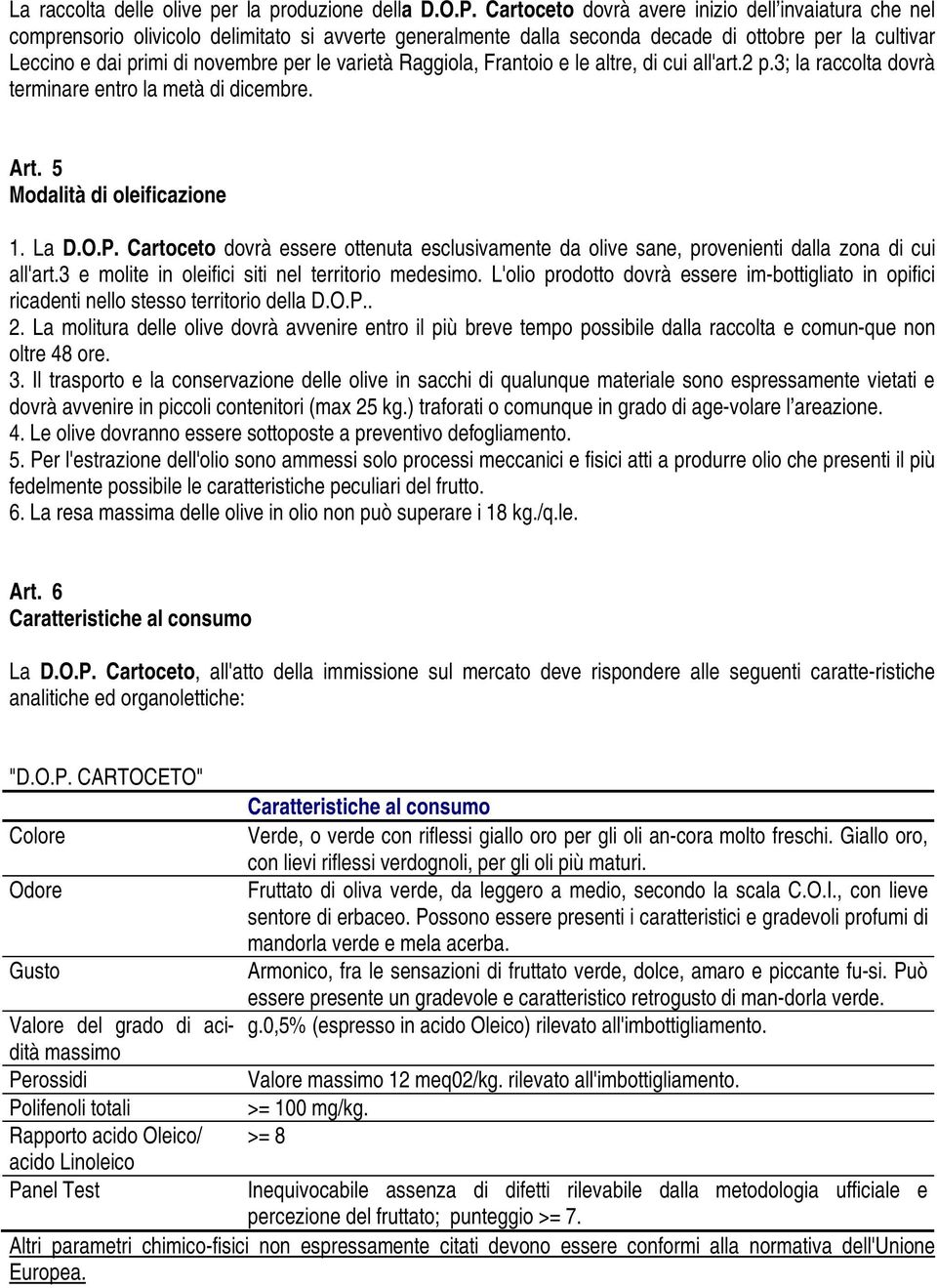 varietà Raggiola, Frantoio e le altre, di cui all'art.2 p.3; la raccolta dovrà terminare entro la metà di dicembre. Art. 5 Modalità di oleificazione 1. La D.O.P.