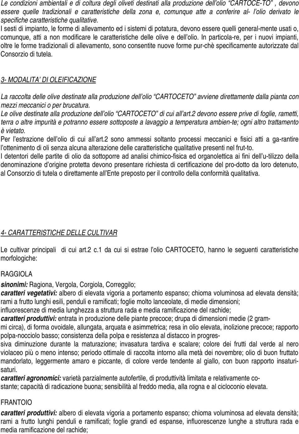 I sesti di impianto, le forme di allevamento ed i sistemi di potatura, devono essere quelli general-mente usati o, comunque, atti a non modificare le caratteristiche delle olive e dell olio.