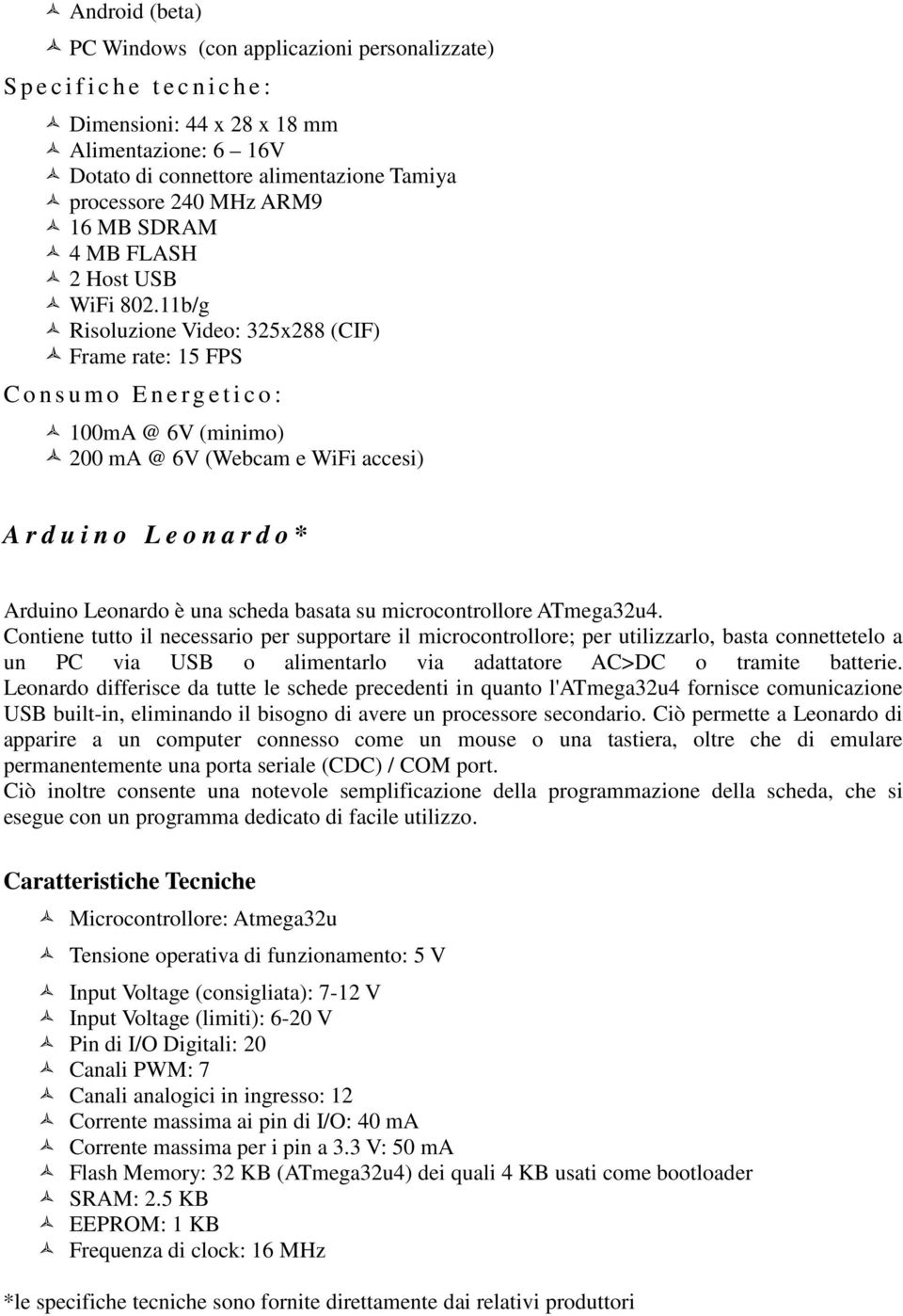 11b/g Risoluzione Video: 325x288 (CIF) Frame rate: 15 FPS C o n s u m o E n e r g e t i c o : 100mA @ 6V (minimo) 200 ma @ 6V (Webcam e WiFi accesi) A r d u i n o L e o n a r d o * Arduino Leonardo è