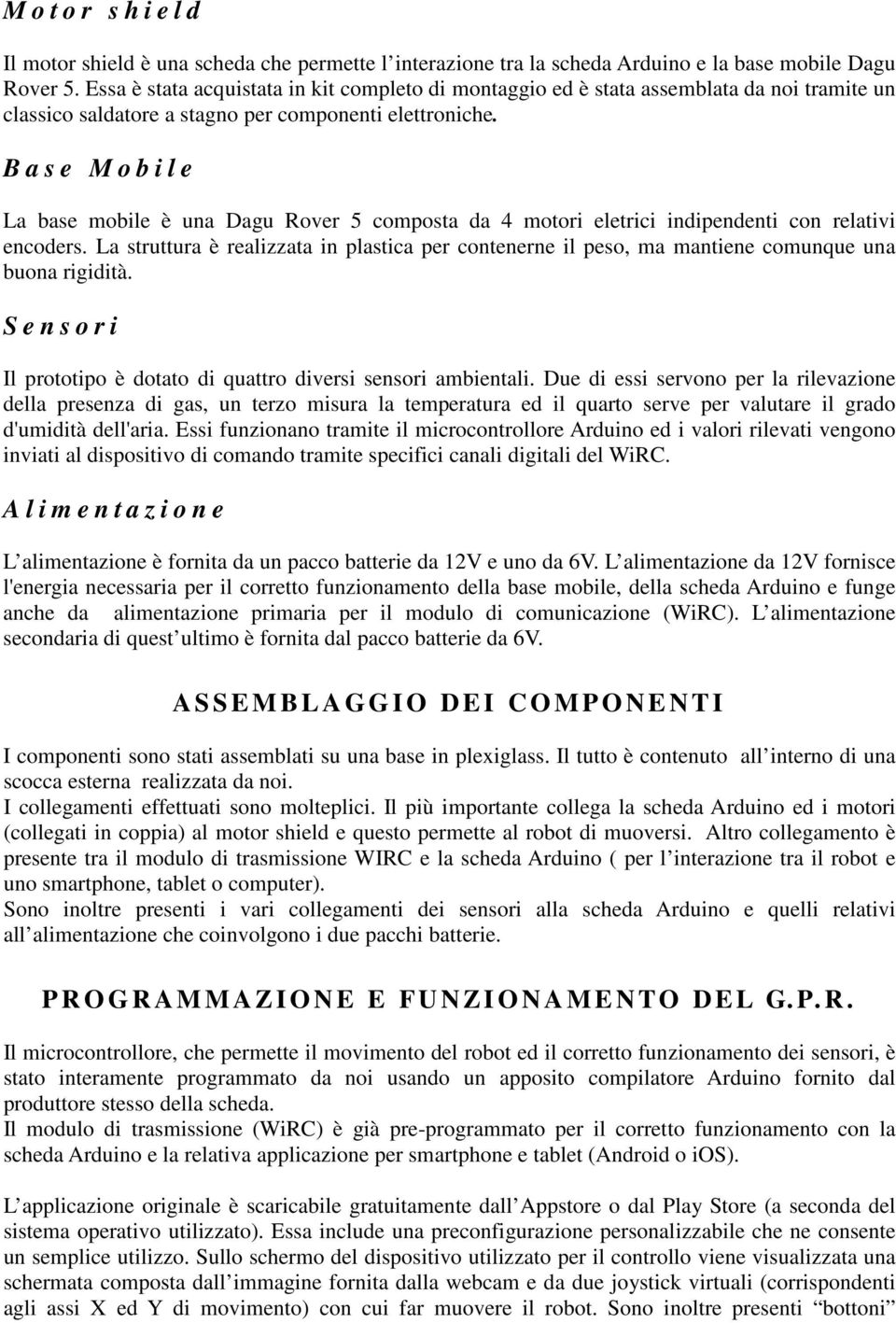 B a s e M o b i l e La base mobile è una Dagu Rover 5 composta da 4 motori eletrici indipendenti con relativi encoders.