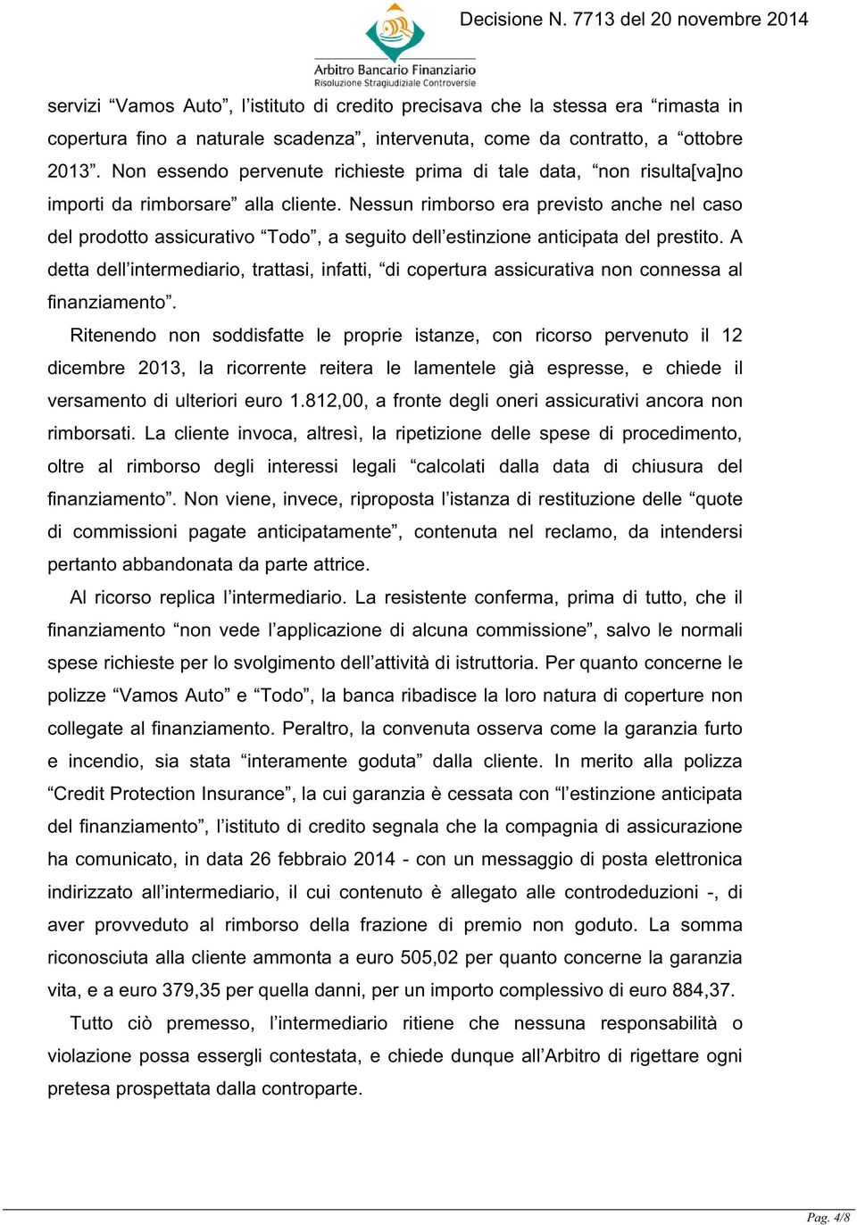 Nessun rimborso era previsto anche nel caso del prodotto assicurativo Todo, a seguito dell estinzione anticipata del prestito.