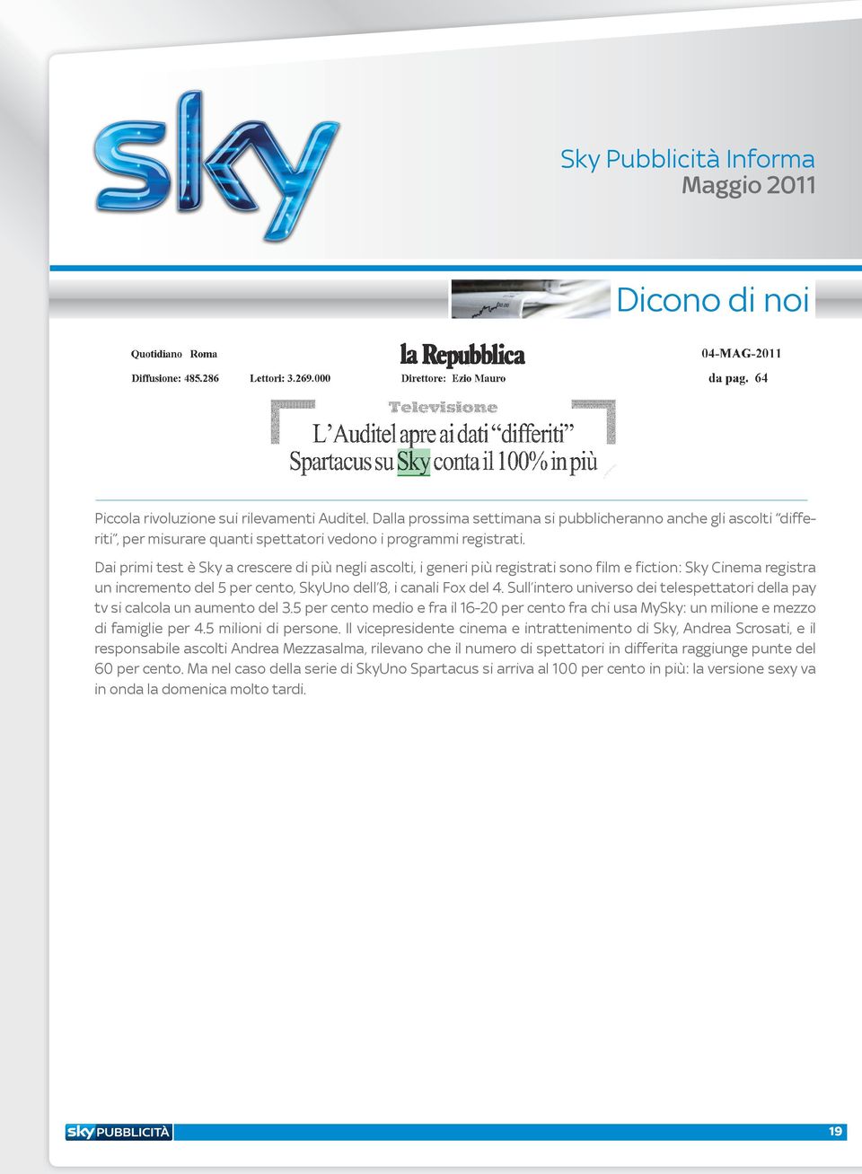 Sull intero universo dei telespettatori della pay tv si calcola un aumento del 3.5 per cento medio e fra il 16-20 per cento fra chi usa MySky: un milione e mezzo di famiglie per 4.