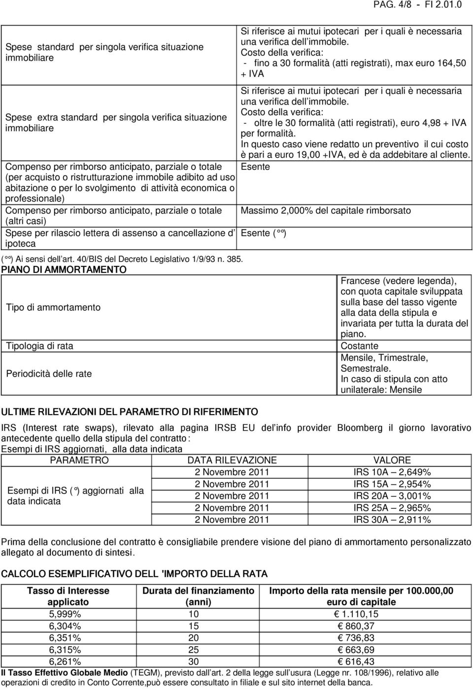 ristrutturazione immobile adibito ad uso abitazione o per lo svolgimento di attività economica o professionale) Compenso per rimborso anticipato, parziale o totale (altri casi) Spese per rilascio