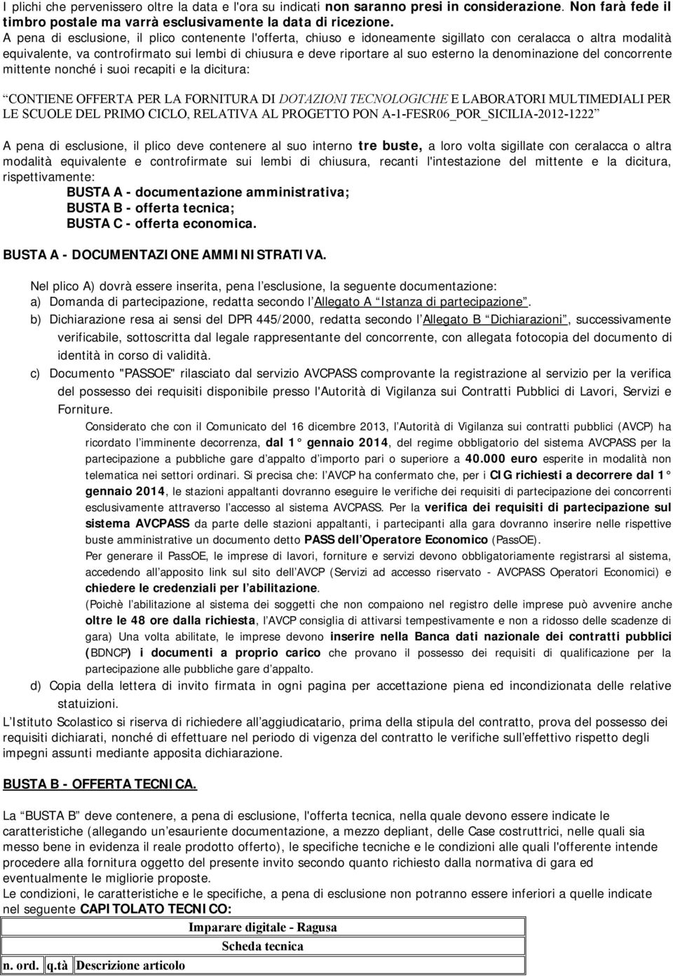 del cncrrente mittente nnché i sui recapiti e la dicitura: CONTIENE OFFERTA PER LA FORNITURA DI DOTAZIONI TECNOLOGICHE E LABORATORI MULTIMEDIALI PER LE SCUOLE DEL PRIMO CICLO, RELATIVA AL PROGETTO