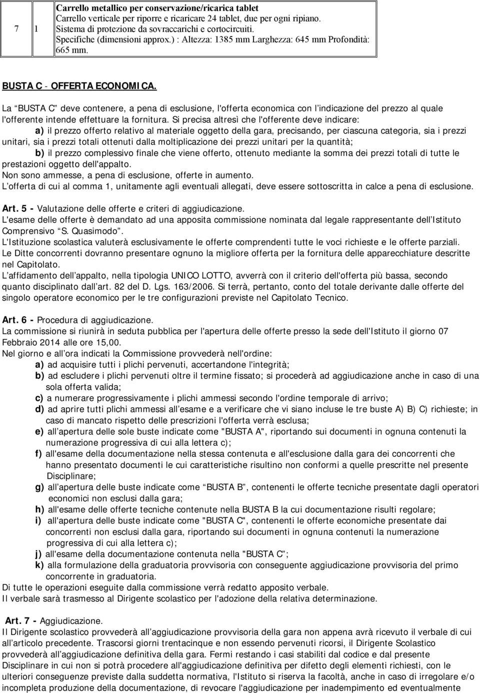 La BUSTA C deve cntenere, a pena di esclusine, l'fferta ecnmica cn l indicazine del prezz al quale l'fferente intende effettuare la frnitura.