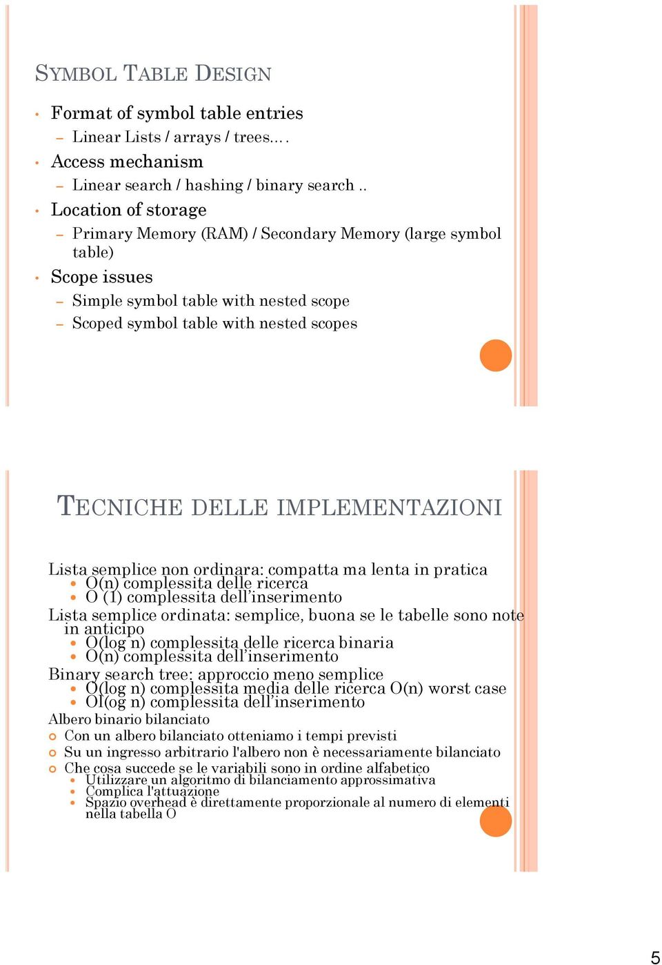 IMPLEMENTAZIONI Lista semplice non ordinara: compatta ma lenta in pratica O(n) complessita delle ricerca O (1) complessita dell inserimento Lista semplice ordinata: semplice, buona se le tabelle sono