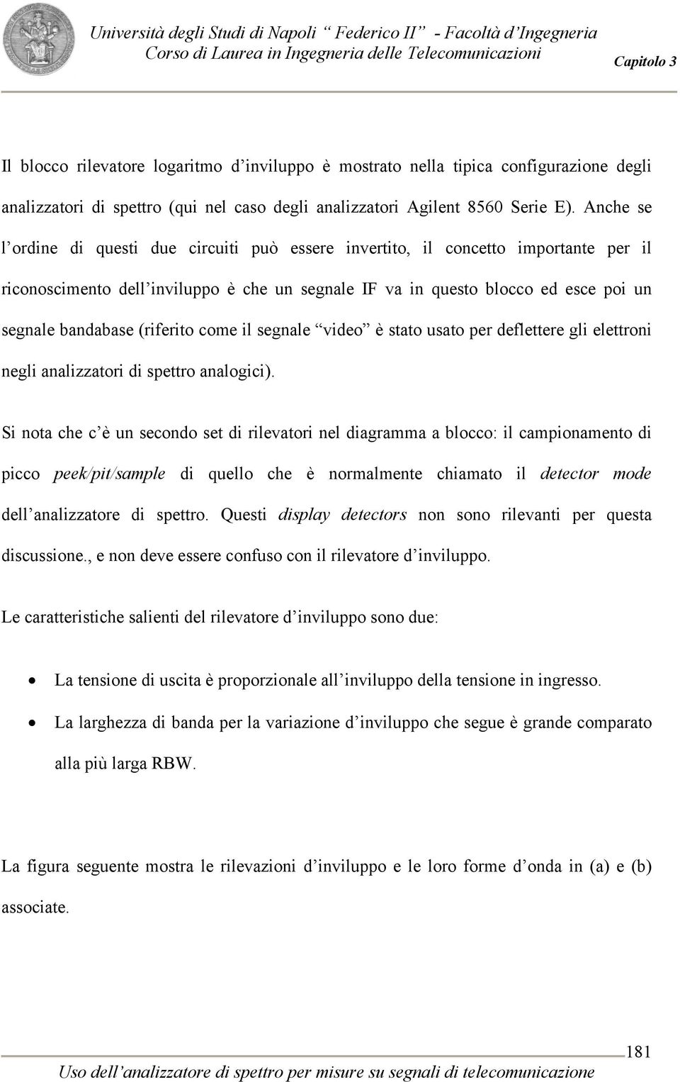 (riferito come il segnale video è stato usato per deflettere gli elettroni negli analizzatori di spettro analogici).