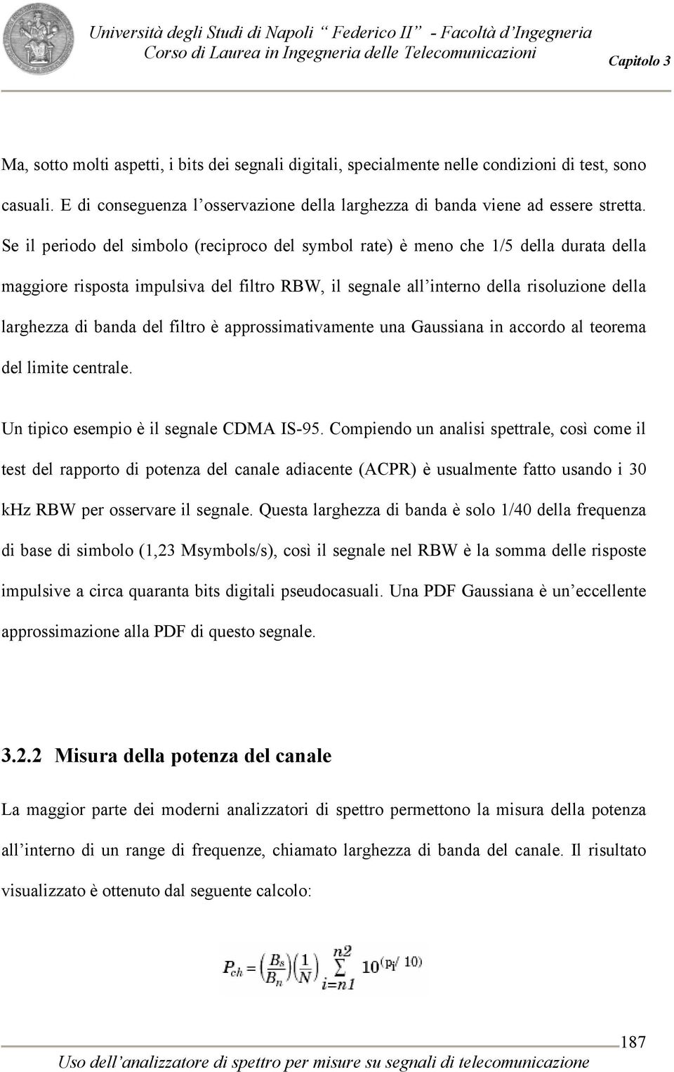 del filtro è approssimativamente una Gaussiana in accordo al teorema del limite centrale. Un tipico esempio è il segnale CDMA IS-95.