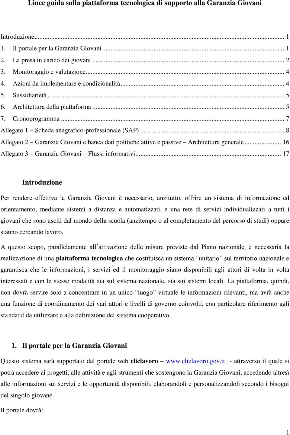 .. 7 Allegato 1 Scheda anagrafico-professionale (SAP)... 8 Allegato 2 Garanzia Giovani e banca dati politiche attive e passive Architettura generale... 16 Allegato 3 Garanzia Giovani Flussi informativi.