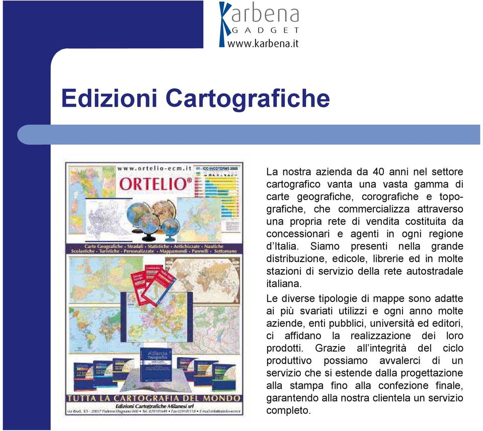 Siamo presenti nella grande distribuzione, edicole, librerie ed in molte stazioni di servizio della rete autostradale italiana.