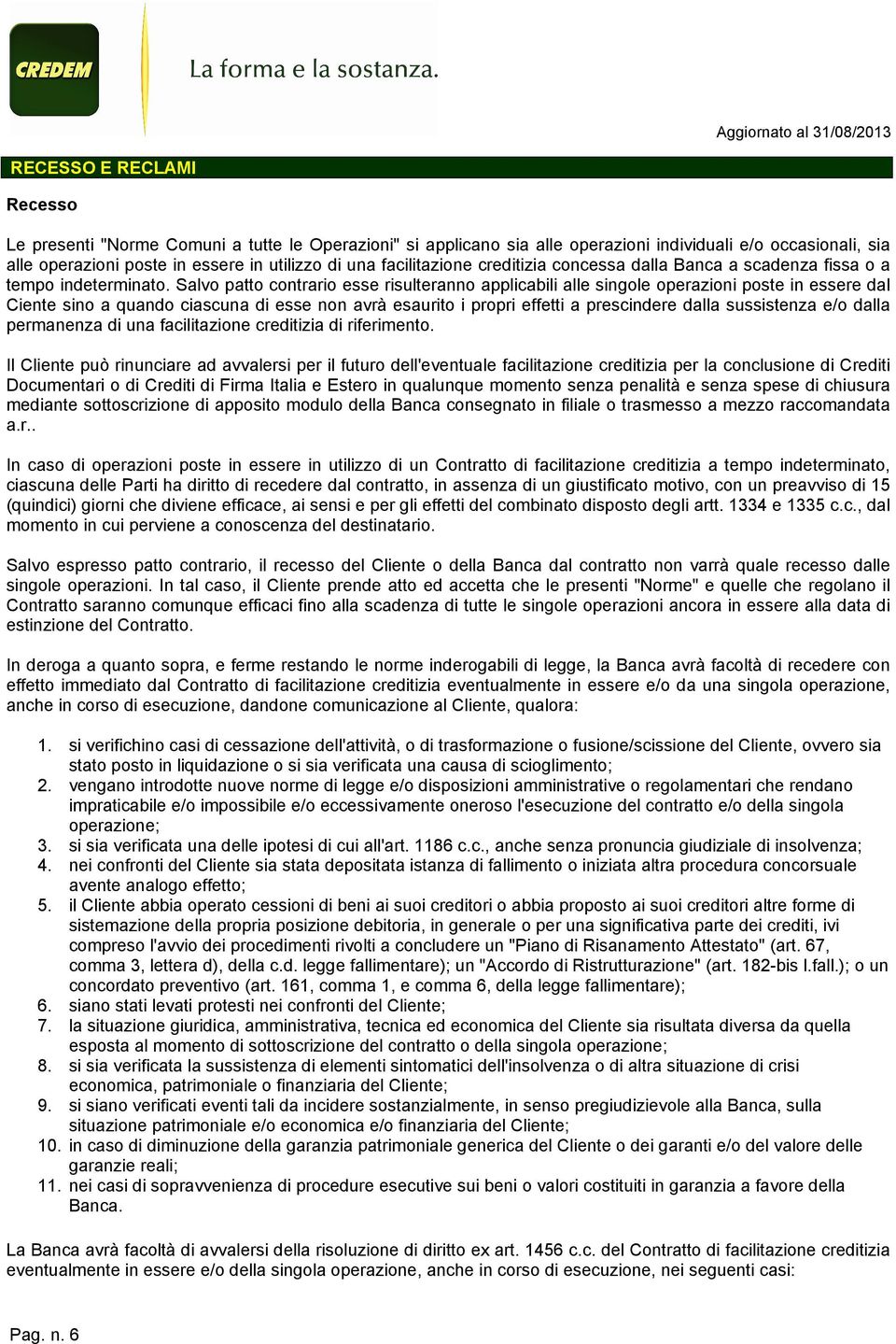 Salvo patto contrario esse risulteranno applicabili alle singole operazioni poste in essere dal Ciente sino a quando ciascuna di esse non avrà esaurito i propri effetti a prescindere dalla