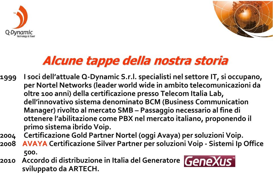 mercato SMB Passaggio necessario al fine di ottenere l abilitazione come PBX nel mercato italiano, proponendo il primo sistema ibrido Voip.