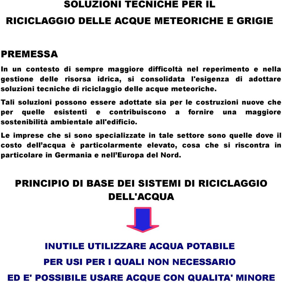 Tali soluzioni possono essere adottate sia per le costruzioni nuove che per quelle esistenti e contribuiscono a fornire una maggiore sostenibilità ambientale all'edificio.