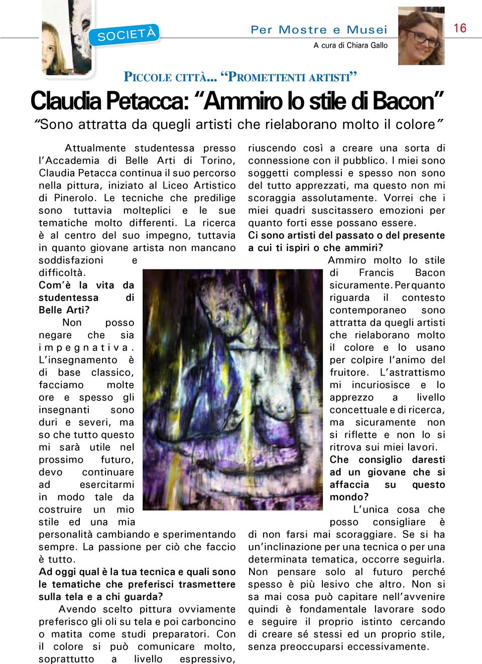 Claudia Petacca continua il suo percorso nella pittura, iniziato al Liceo Artistico di Pinerolo. Le tecniche che predilige sono tuttavia molteplici e le sue tematiche molto differenti.