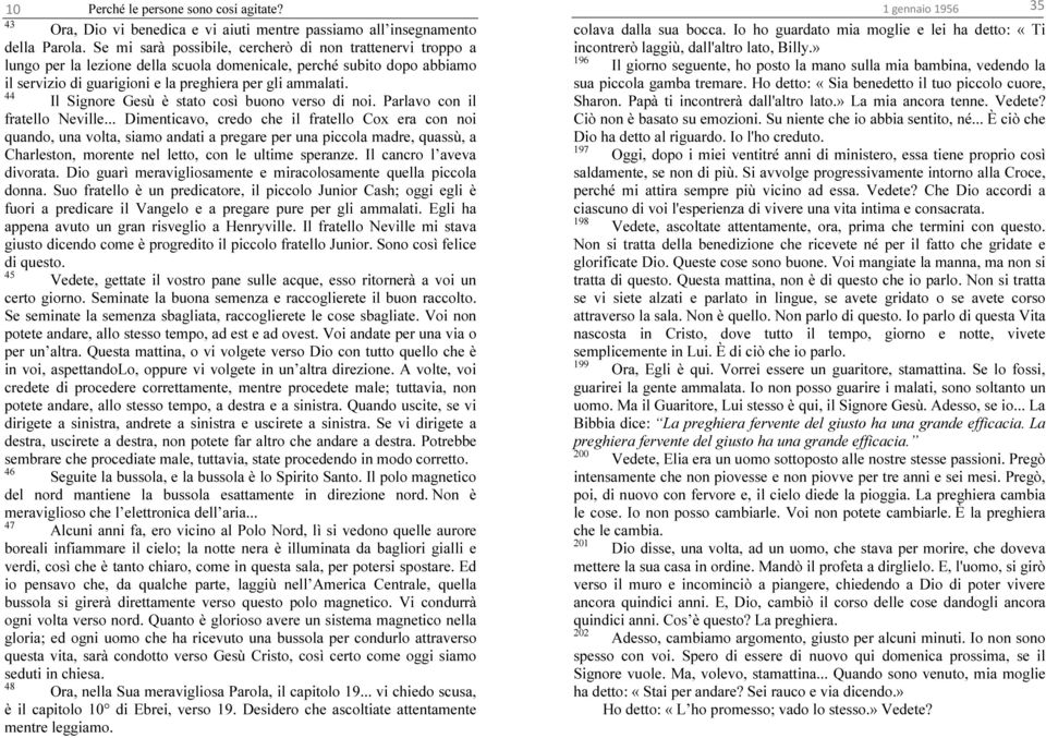 44 Il Signore Gesù è stato così buono verso di noi. Parlavo con il fratello Neville.