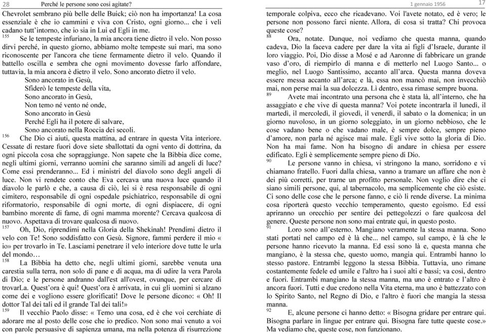 Non posso dirvi perché, in questo giorno, abbiamo molte tempeste sui mari, ma sono riconoscente per l'ancora che tiene fermamente dietro il velo.