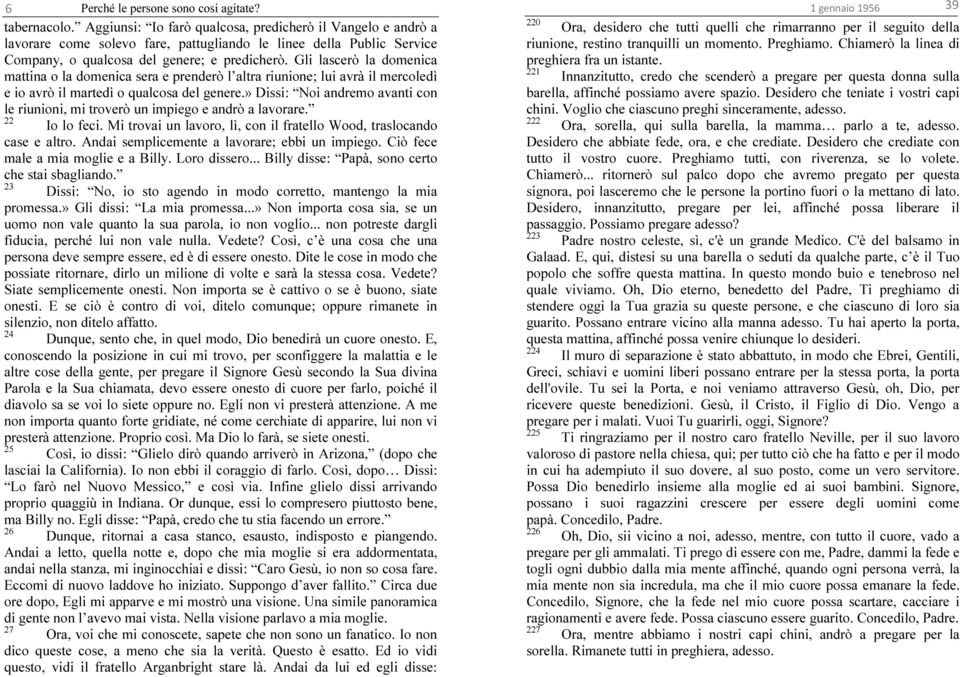 » Dissi: Noi andremo avanti con le riunioni, mi troverò un impiego e andrò a lavorare. 22 Io lo feci. Mi trovai un lavoro, lì, con il fratello Wood, traslocando case e altro.