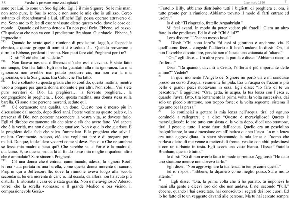 .. Quando essi hanno detto: «Tu non puoi farlo. Ebbene, sei pazzo. C'è qualcosa che non va con il predicatore Branham. Guardatelo. Ebbene, è impazzito.