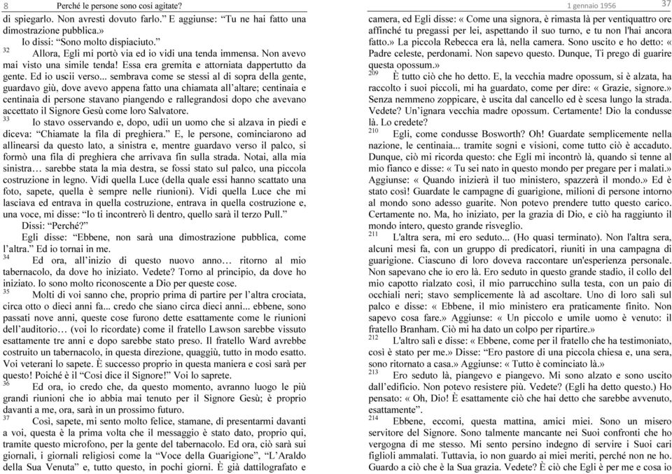 .. sembrava come se stessi al di sopra della gente, guardavo giù, dove avevo appena fatto una chiamata all altare; centinaia e centinaia di persone stavano piangendo e rallegrandosi dopo che avevano