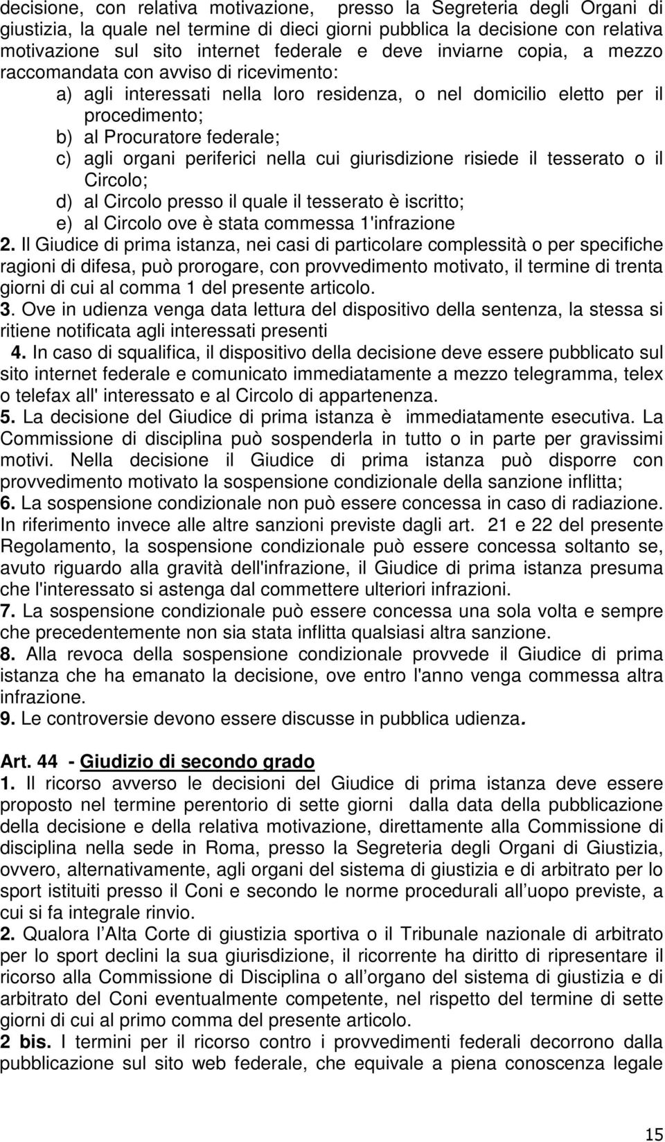 periferici nella cui giurisdizione risiede il tesserato o il Circolo; d) al Circolo presso il quale il tesserato è iscritto; e) al Circolo ove è stata commessa 1'infrazione 2.