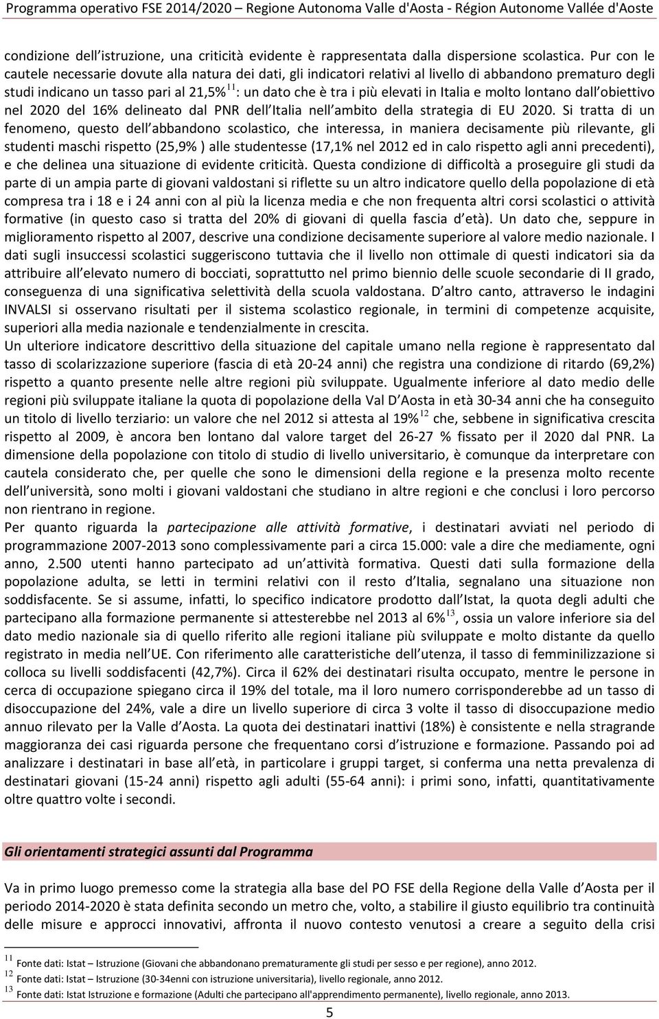 in Italia e molto lontano dall obiettivo nel 2020 del 16% delineato dal PNR dell Italia nell ambito della strategia di EU 2020.