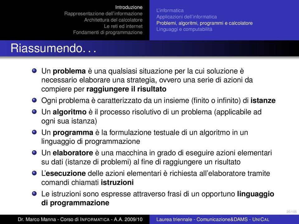 caratterizzato da un insieme (finito o infinito) di istanze Un algoritmo è il processo risolutivo di un problema (applicabile ad ogni sua istanza) Un programma è la formulazione testuale di