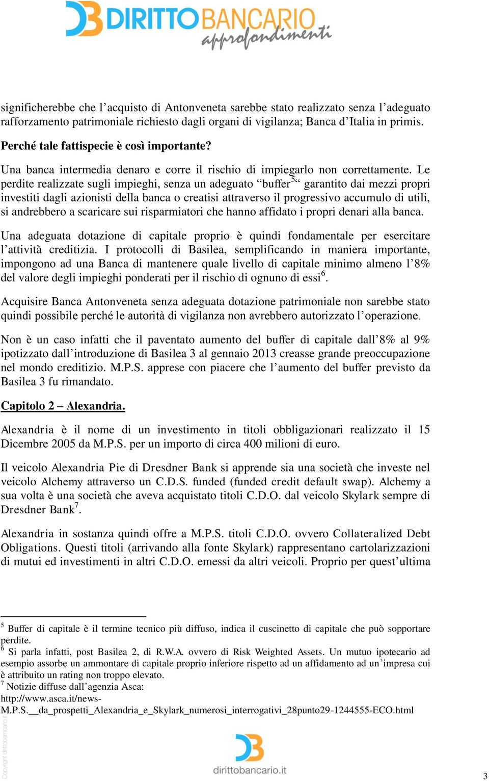 Le perdite realizzate sugli impieghi, senza un adeguato buffer 5 garantito dai mezzi propri investiti dagli azionisti della banca o creatisi attraverso il progressivo accumulo di utili, si andrebbero