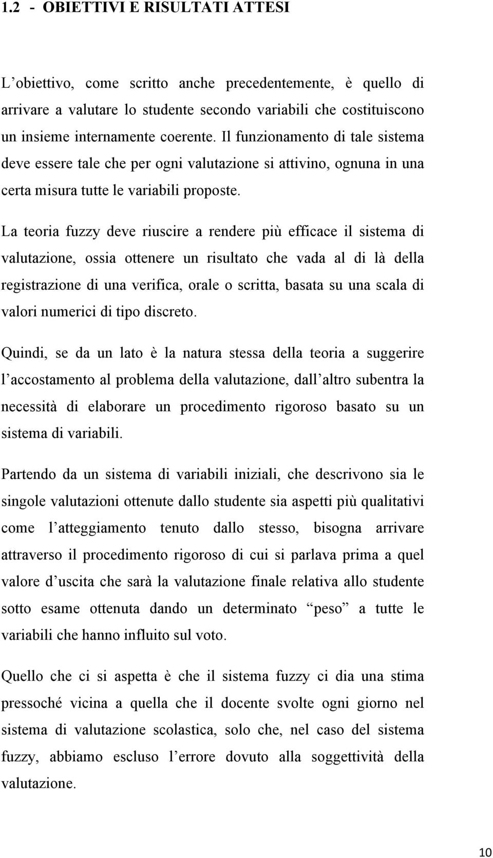 La teoria fuzzy deve riuscire a rendere più efficace il sistema di valutazione, ossia ottenere un risultato che vada al di là della registrazione di una verifica, orale o scritta, basata su una scala