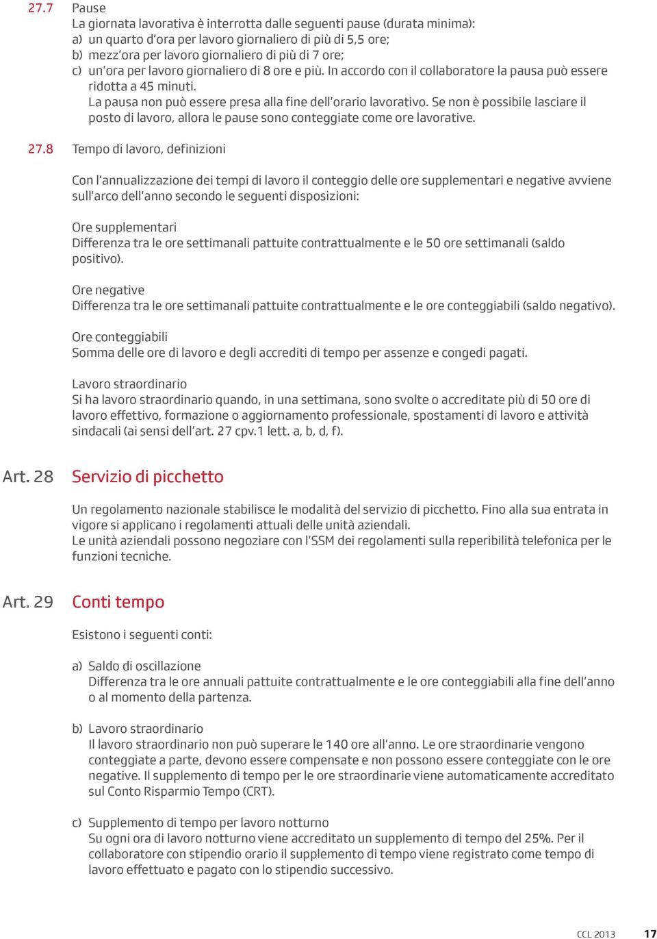 Se non è possibile lasciare il posto di lavoro, allora le pause sono conteggiate come ore lavorative. 27.