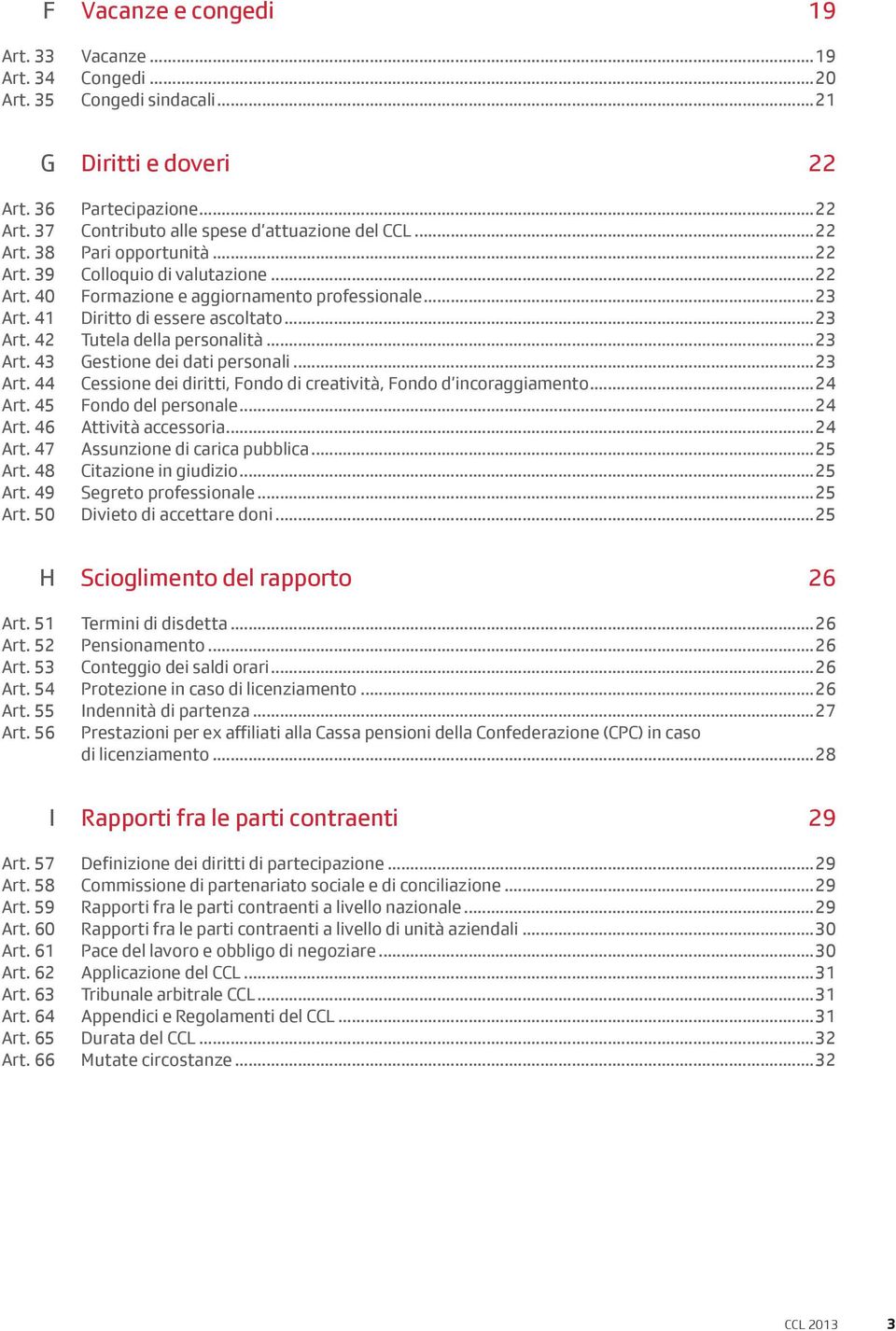 ..22 Formazione e aggiornamento professionale...23 Diritto di essere ascoltato...23 Tutela della personalità...23 Gestione dei dati personali.